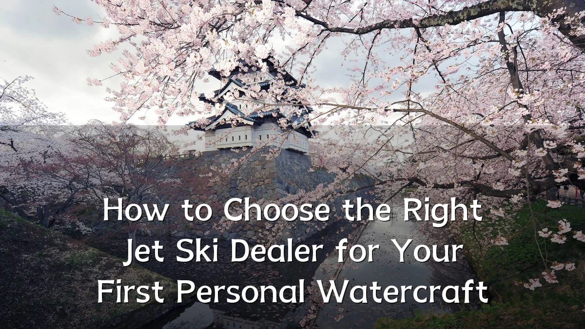 How to Choose the Right Jet Ski Dealer for Your First Personal Watercraft