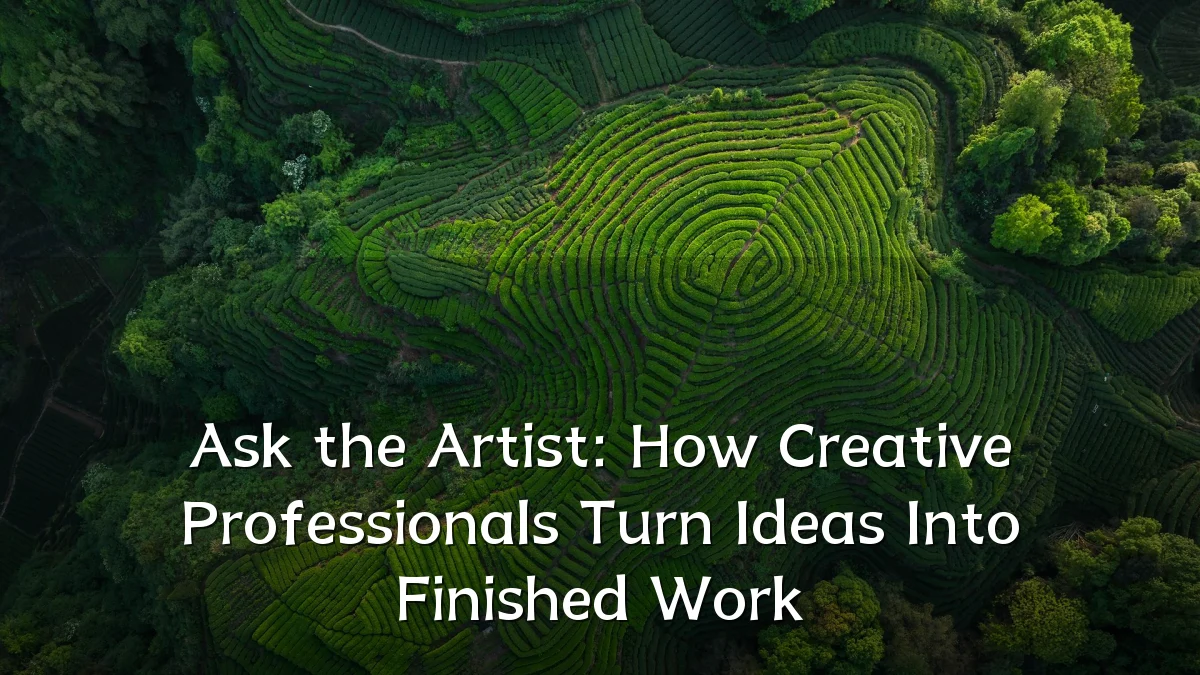 Ask the Artist: How Creative Professionals Turn Ideas Into Finished Work