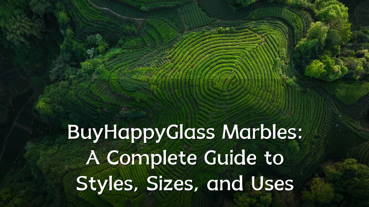 BuyHappyGlass Marbles: A Complete Guide to Styles, Sizes, and Uses