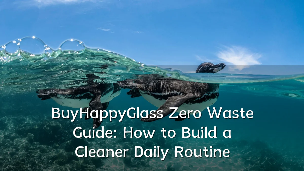 BuyHappyGlass Zero Waste Guide: How to Build a Cleaner Daily Routine