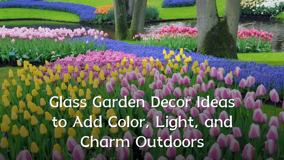 Glass Garden Decor Ideas to Add Color, Light, and Charm Outdoors