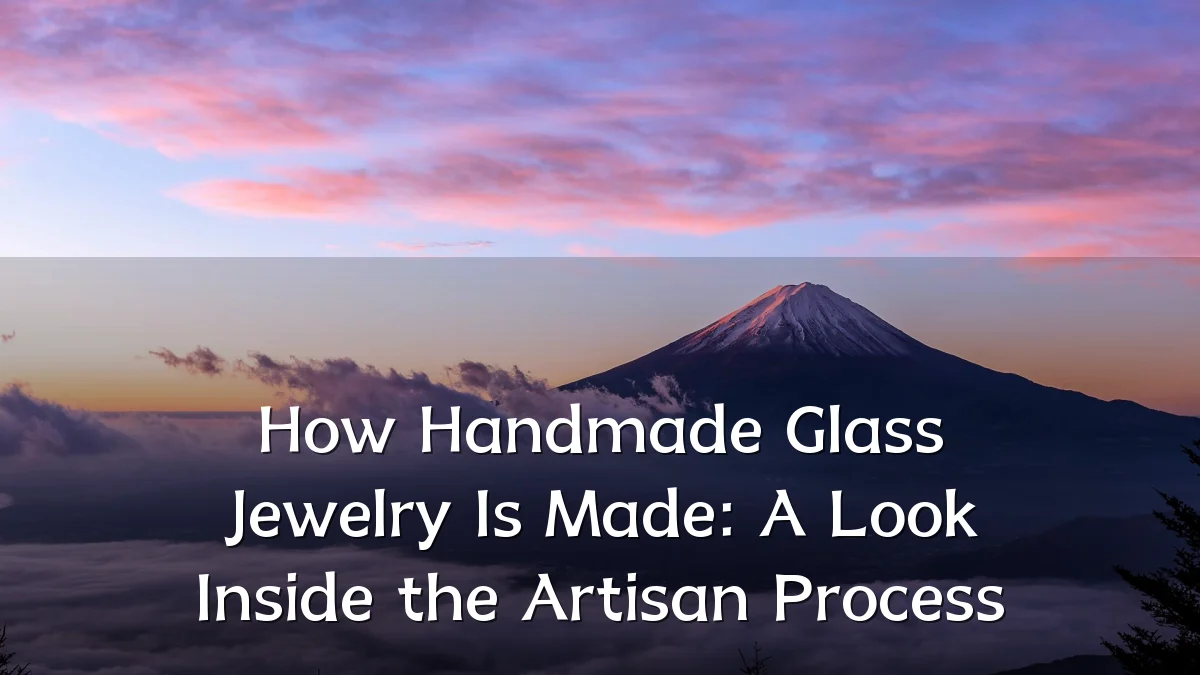 How Handmade Glass Jewelry Is Made: A Look Inside the Artisan Process