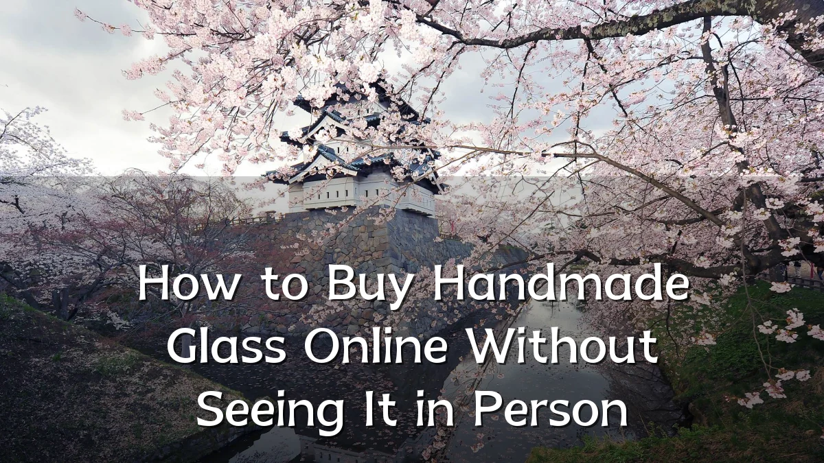 How to Buy Handmade Glass Online Without Seeing It in Person