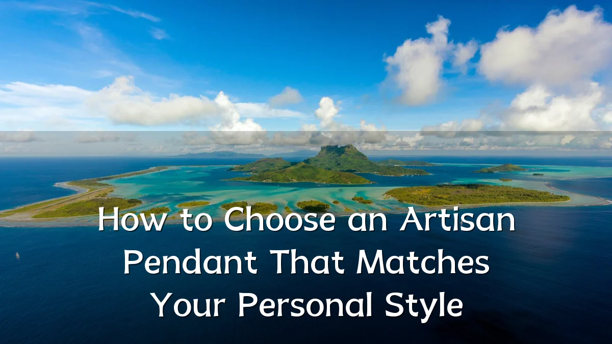How to Choose an Artisan Pendant That Matches Your Personal Style