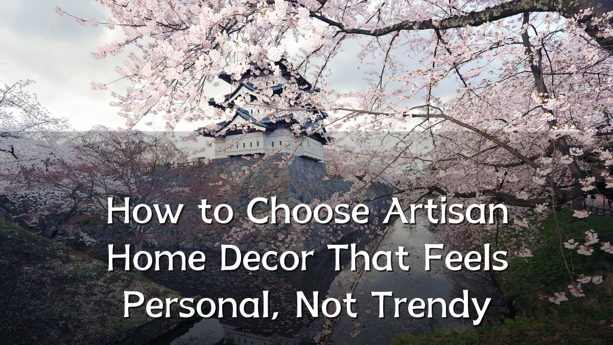 How to Choose Artisan Home Decor That Feels Personal, Not Trendy