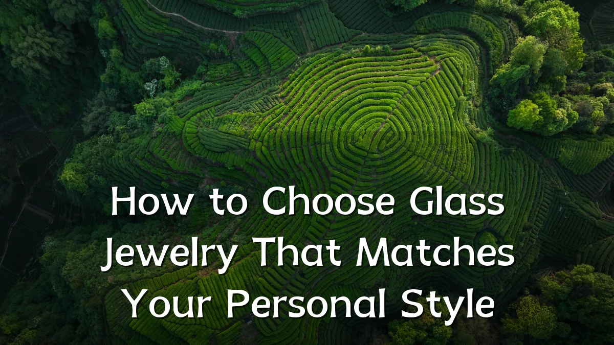 How to Choose Glass Jewelry That Matches Your Personal Style