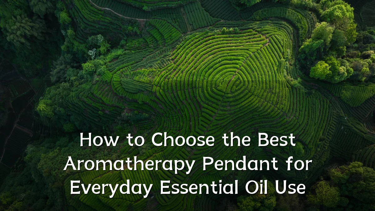 How to Choose the Best Aromatherapy Pendant for Everyday Essential Oil Use
