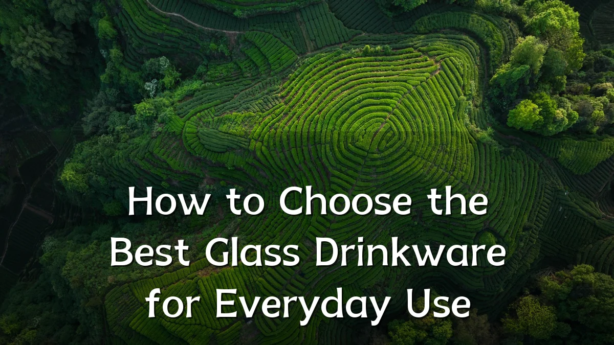 How to Choose the Best Glass Drinkware for Everyday Use