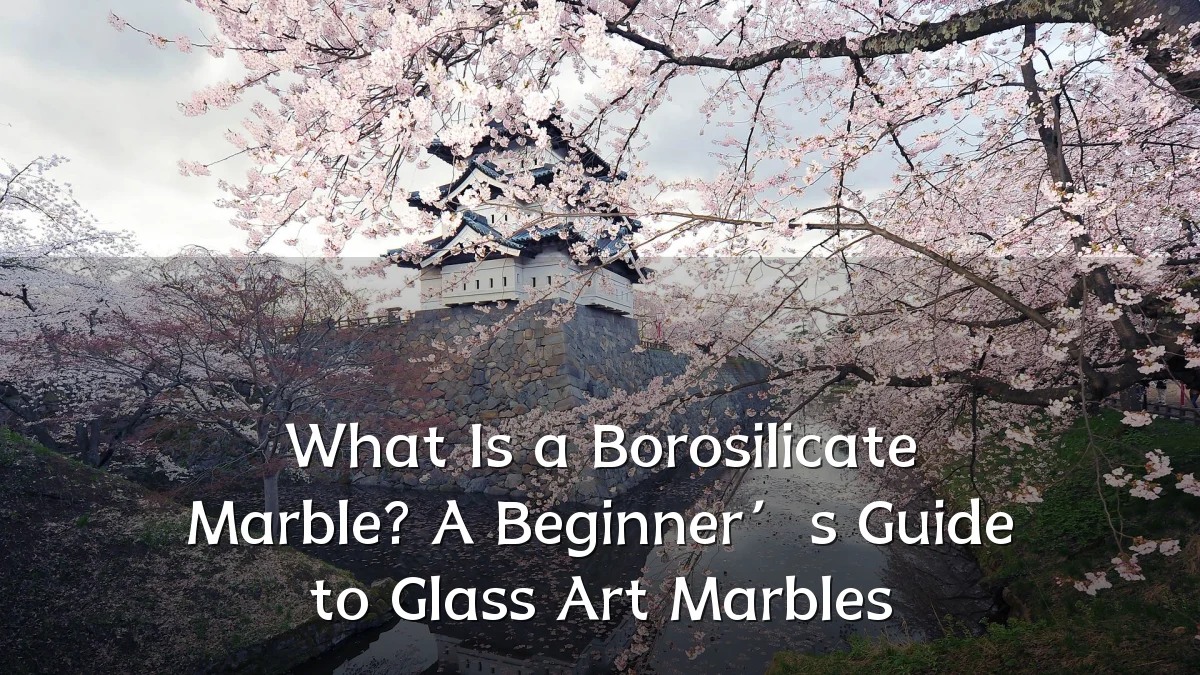 What Is a Borosilicate Marble? A Beginner’s Guide to Glass Art Marbles