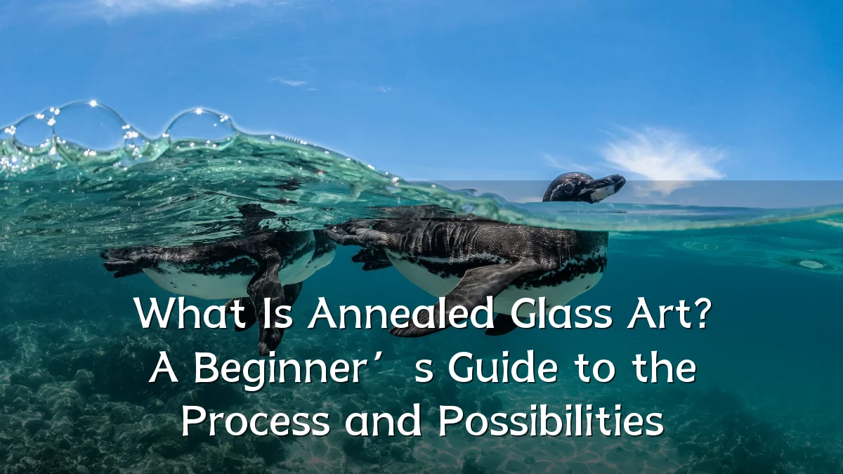 What Is Annealed Glass Art? A Beginner’s Guide to the Process and Possibilities