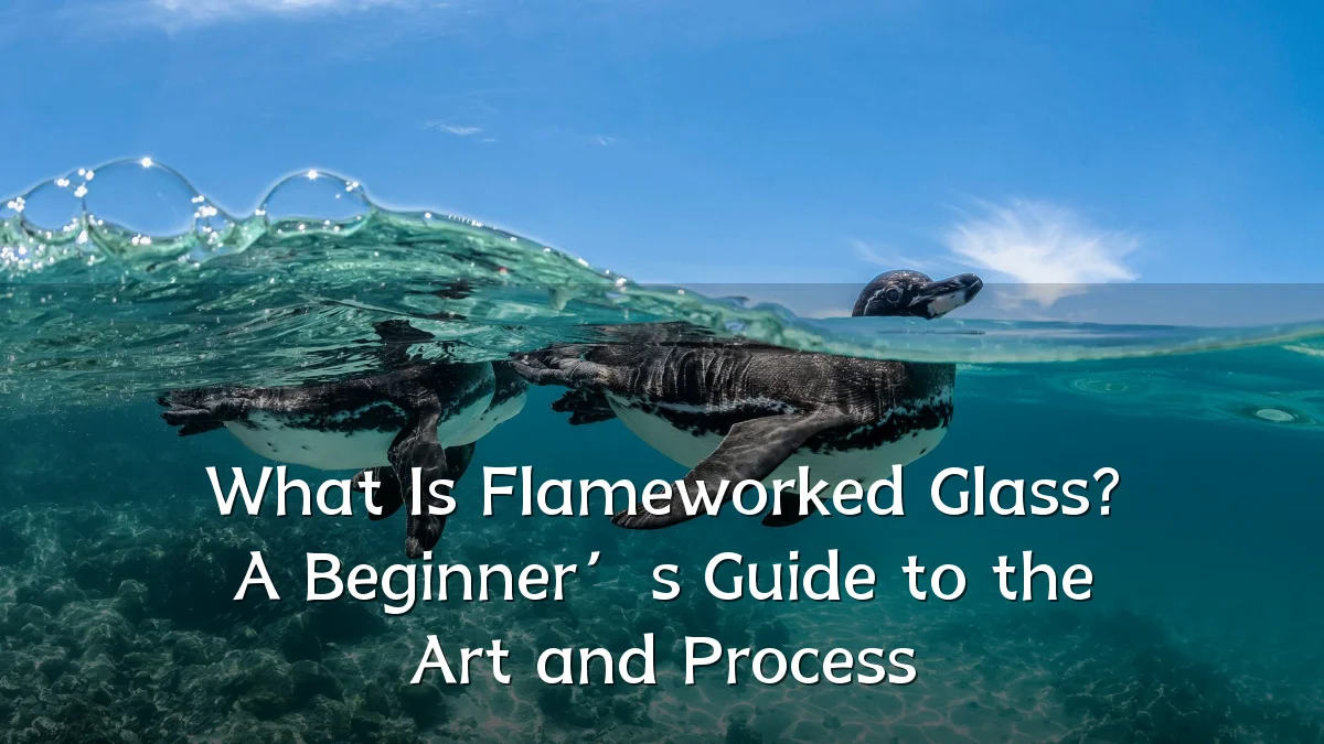 What Is Flameworked Glass? A Beginner’s Guide to the Art and Process