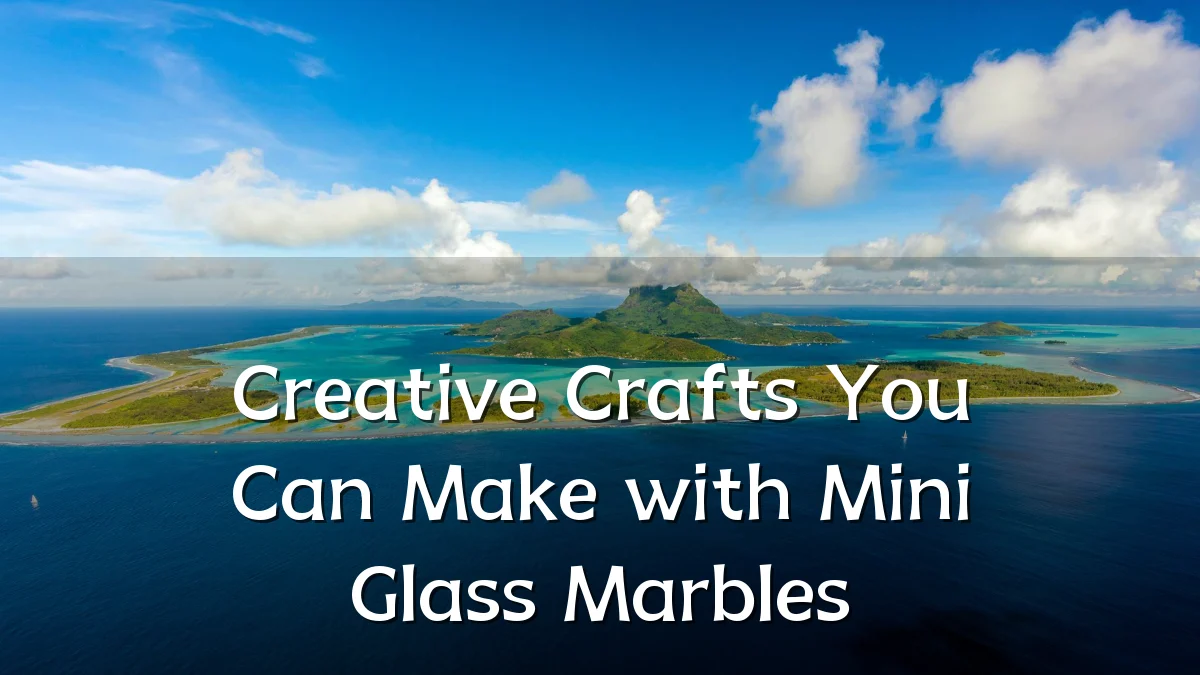 Creative Crafts You Can Make with Mini Glass Marbles