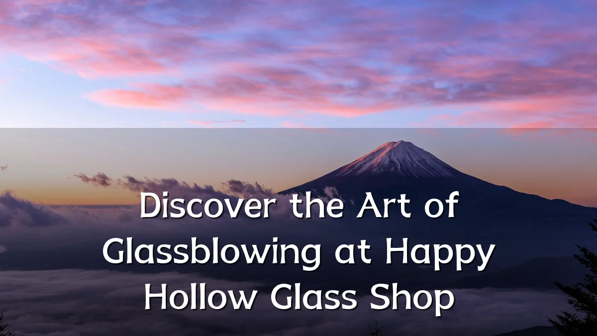 Discover the Art of Glassblowing at Happy Hollow Glass Shop