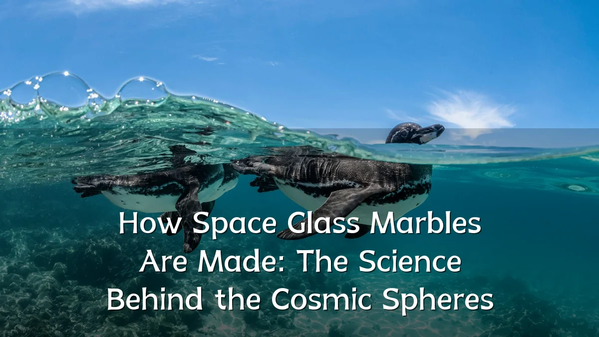 How Space Glass Marbles Are Made: The Science Behind the Cosmic Spheres