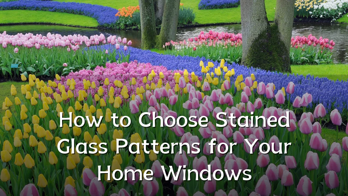How to Choose Stained Glass Patterns for Your Home Windows