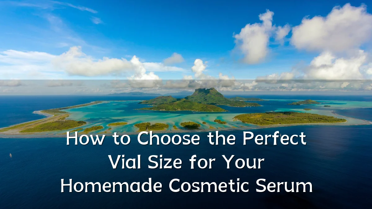 How to Choose the Perfect Vial Size for Your Homemade Cosmetic Serum