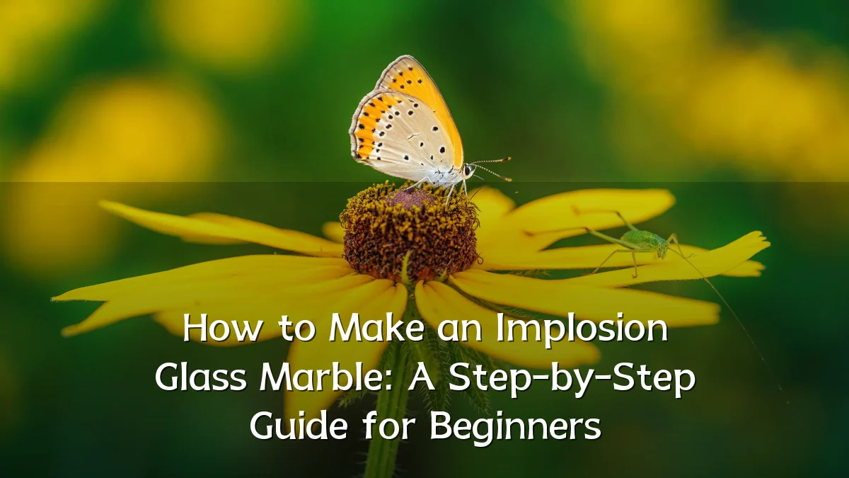 How to Make an Implosion Glass Marble: A Step-by-Step Guide for Beginners