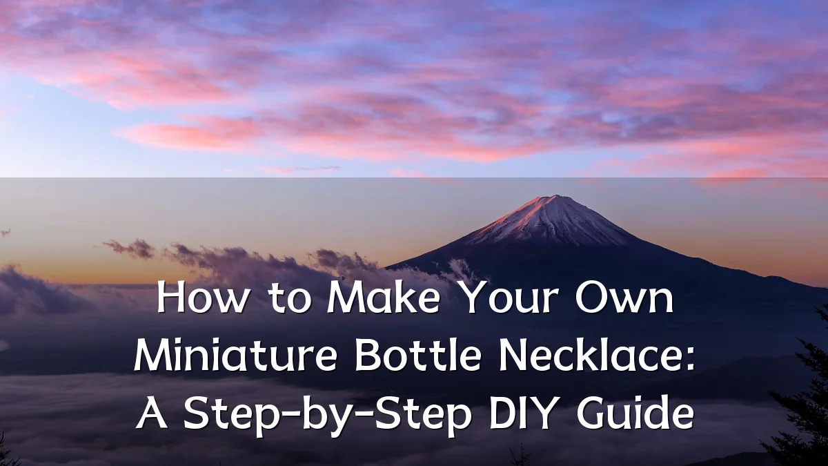 How to Make Your Own Miniature Bottle Necklace: A Step-by-Step DIY Guide