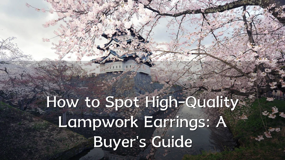 How to Spot High-Quality Lampwork Earrings: A Buyer's Guide