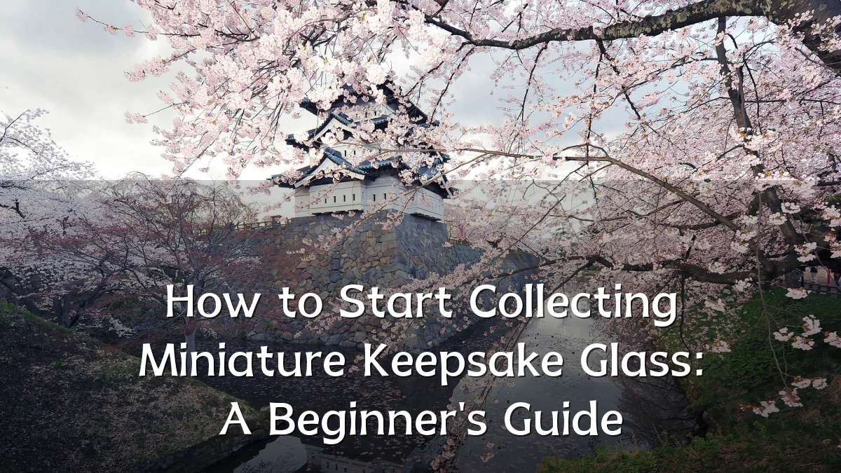 How to Start Collecting Miniature Keepsake Glass: A Beginner's Guide