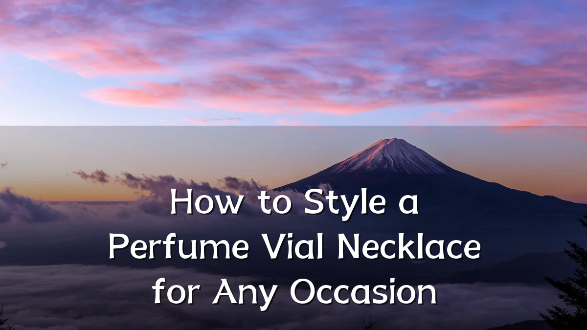 How to Style a Perfume Vial Necklace for Any Occasion