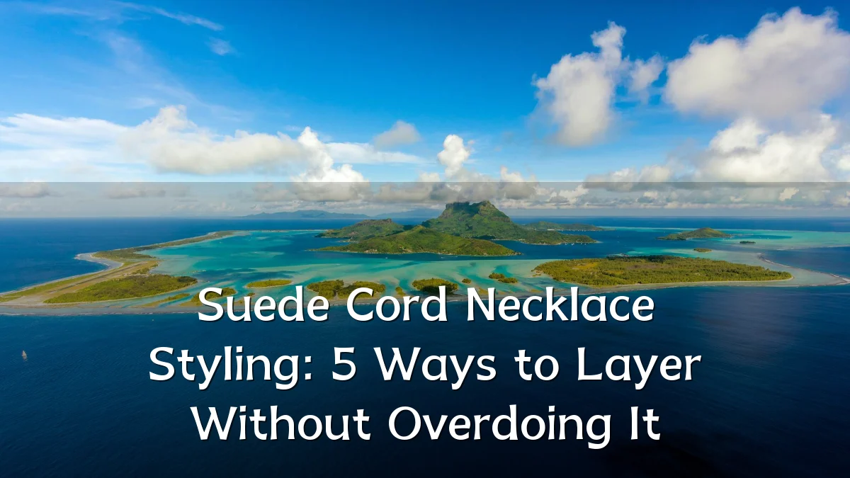 Suede Cord Necklace Styling: 5 Ways to Layer Without Overdoing It