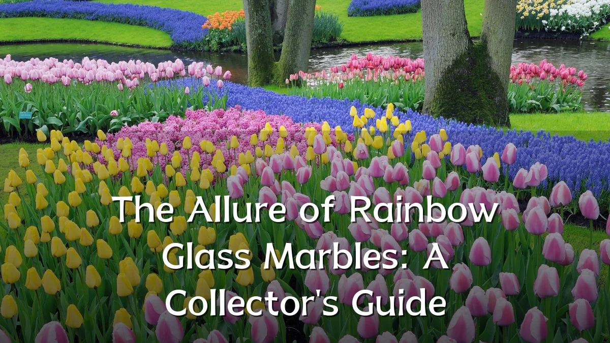 The Allure of Rainbow Glass Marbles: A Collector's Guide