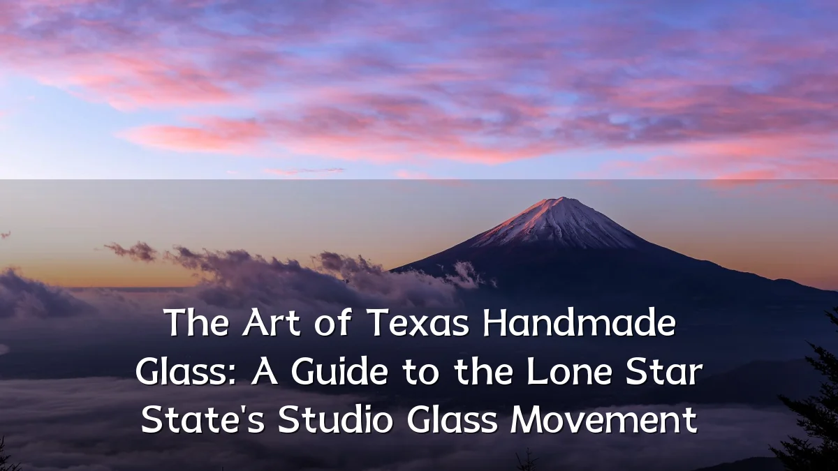 The Art of Texas Handmade Glass: A Guide to the Lone Star State's Studio Glass Movement