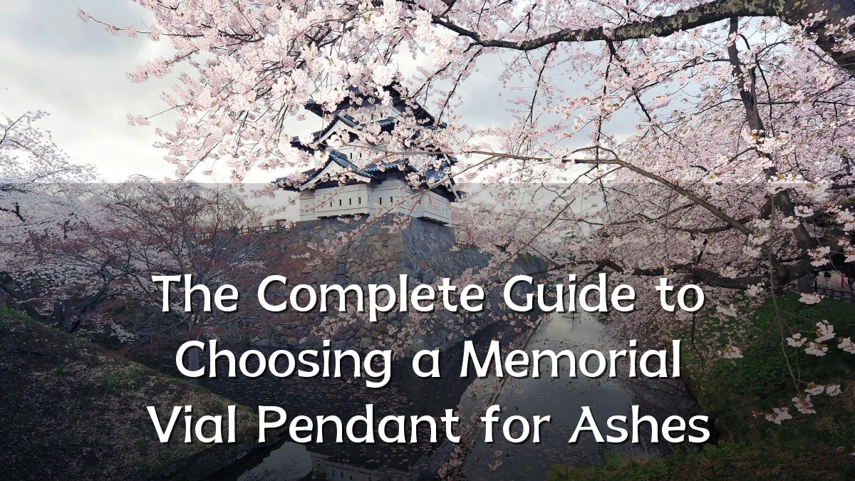 The Complete Guide to Choosing a Memorial Vial Pendant for Ashes