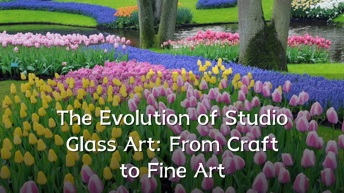 The Evolution of Studio Glass Art: From Craft to Fine Art
