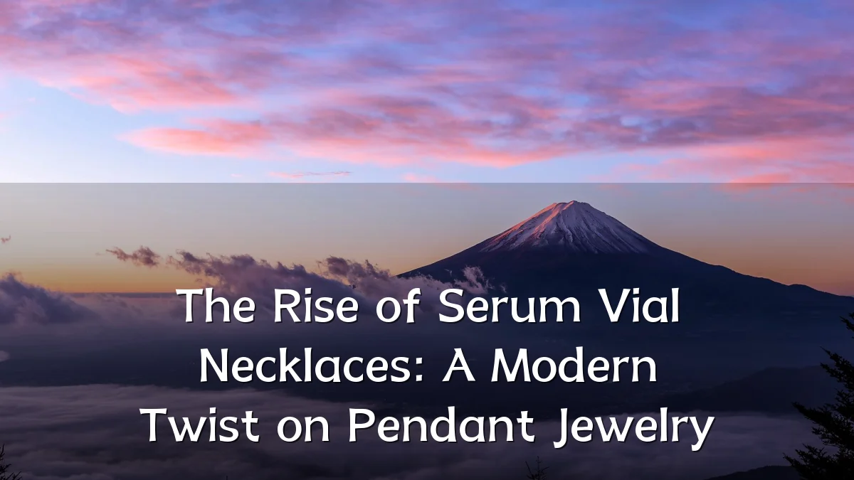 The Rise of Serum Vial Necklaces: A Modern Twist on Pendant Jewelry