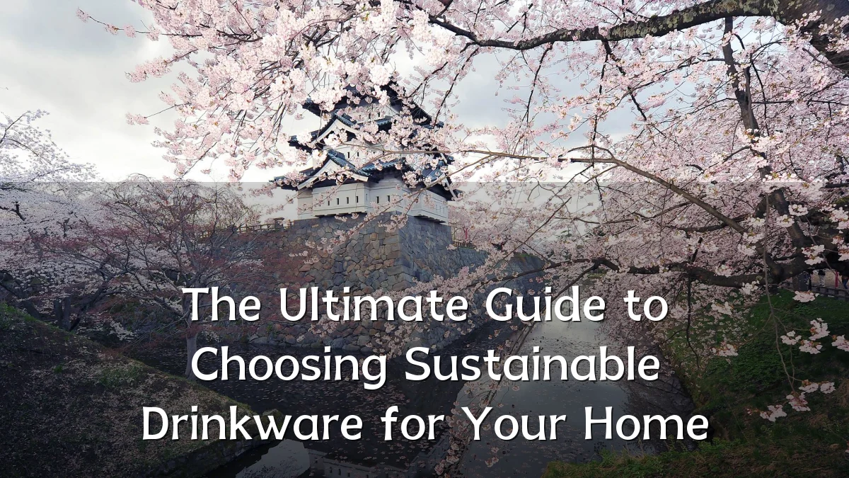 The Ultimate Guide to Choosing Sustainable Drinkware for Your Home