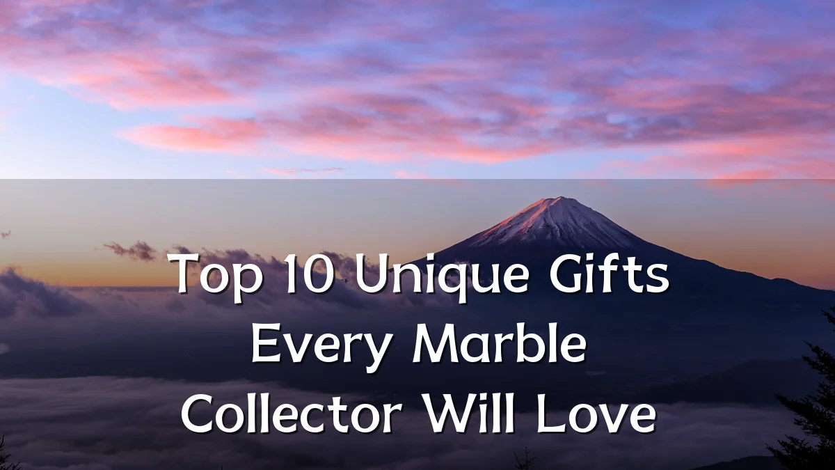 Top 10 Unique Gifts Every Marble Collector Will Love