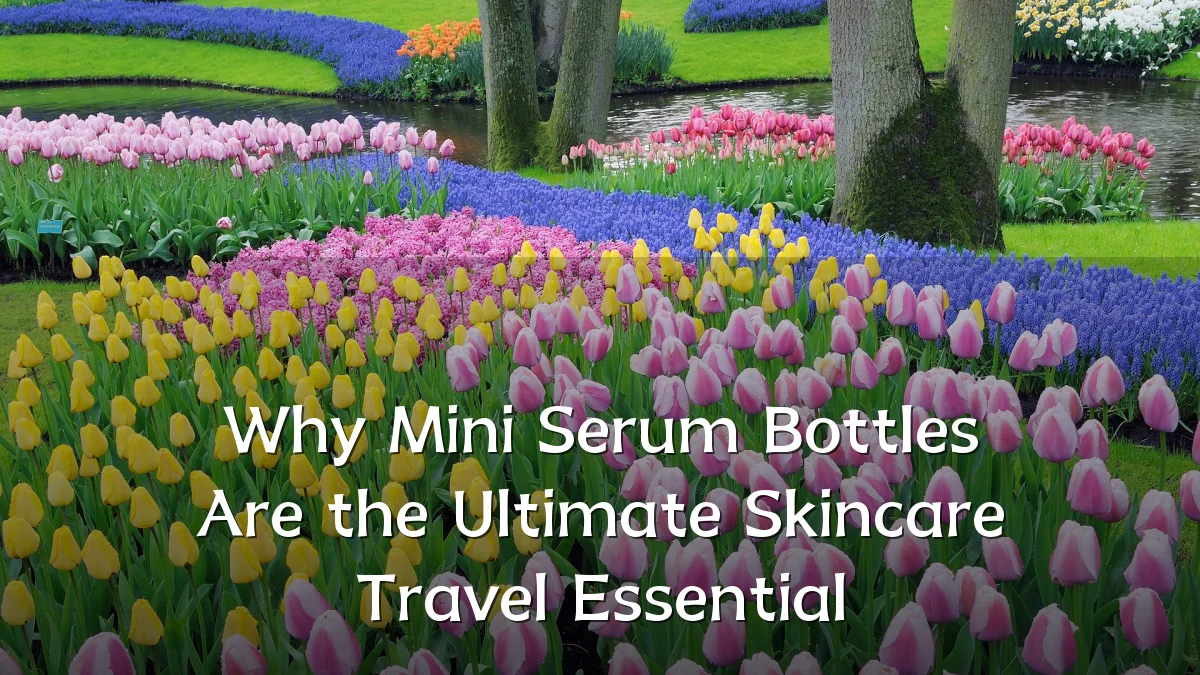 Why Mini Serum Bottles Are the Ultimate Skincare Travel Essential
