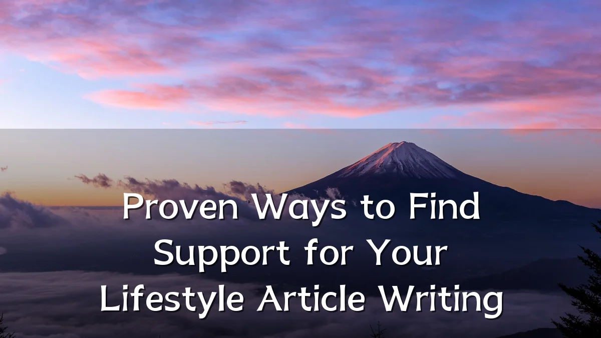 Proven Ways to Find Support for Your Lifestyle Article Writing