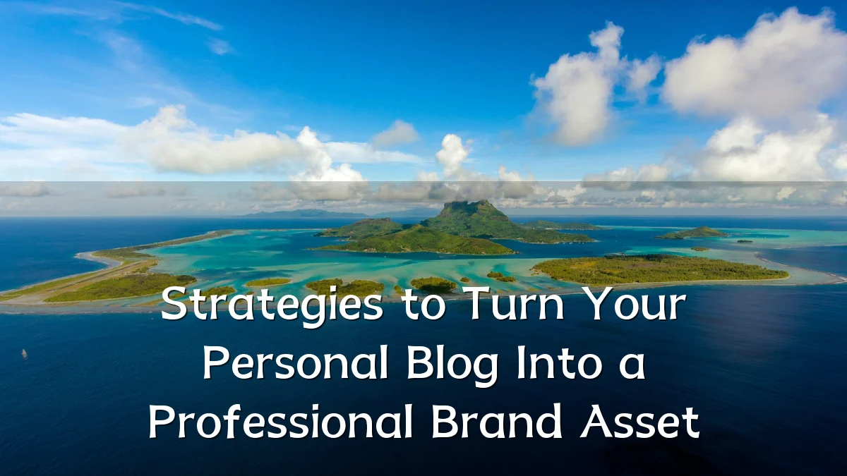 Strategies to Turn Your Personal Blog Into a Professional Brand Asset