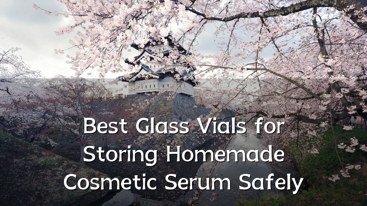 Best Glass Vials for Storing Homemade Cosmetic Serum Safely