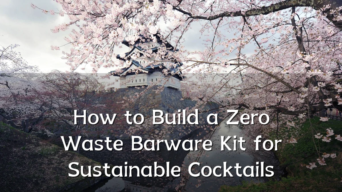How to Build a Zero Waste Barware Kit for Sustainable Cocktails