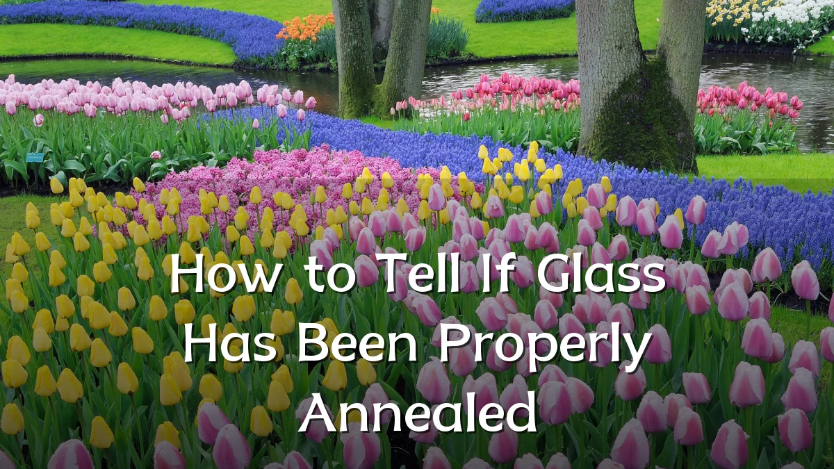 How to Tell If Glass Has Been Properly Annealed
