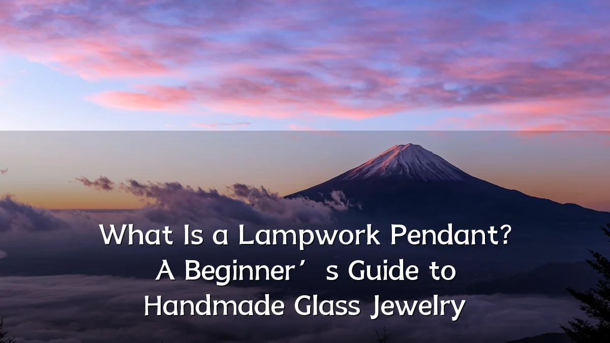 What Is a Lampwork Pendant? A Beginner’s Guide to Handmade Glass Jewelry