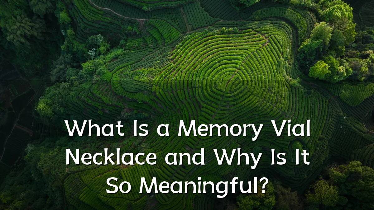 What Is a Memory Vial Necklace and Why Is It So Meaningful?