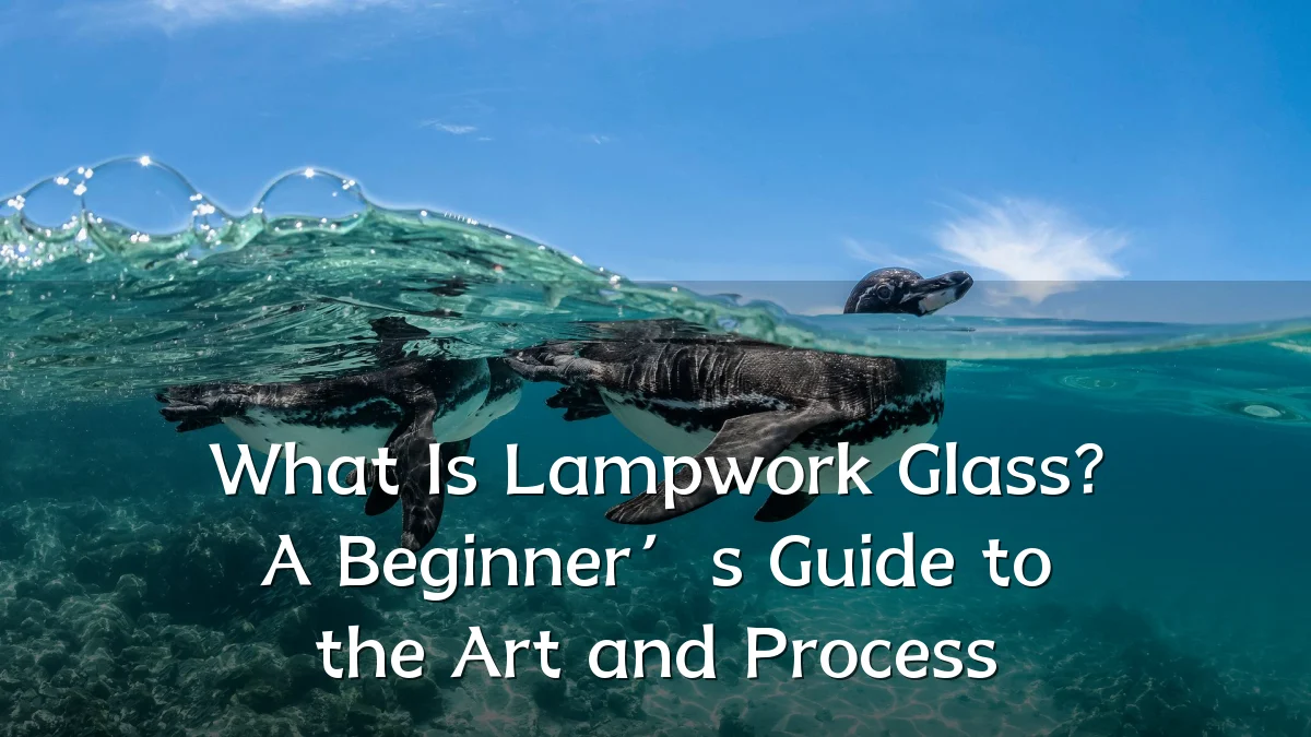 What Is Lampwork Glass? A Beginner’s Guide to the Art and Process